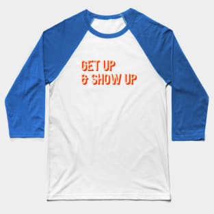 Get Up & Show Up Baseball T-Shirt